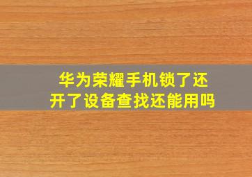 华为荣耀手机锁了还开了设备查找还能用吗