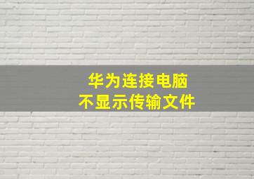 华为连接电脑不显示传输文件