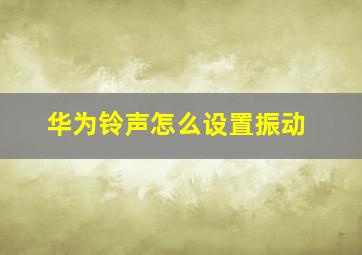 华为铃声怎么设置振动