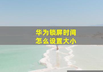 华为锁屏时间怎么设置大小