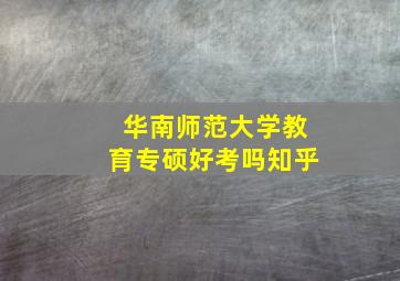 华南师范大学教育专硕好考吗知乎