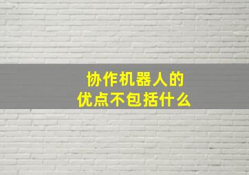 协作机器人的优点不包括什么