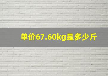 单价67.60kg是多少斤