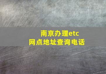 南京办理etc网点地址查询电话