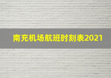 南充机场航班时刻表2021