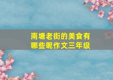 南塘老街的美食有哪些呢作文三年级