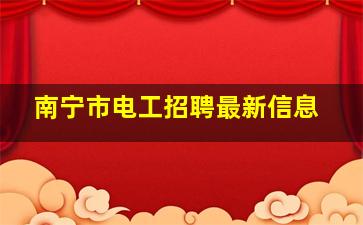 南宁市电工招聘最新信息