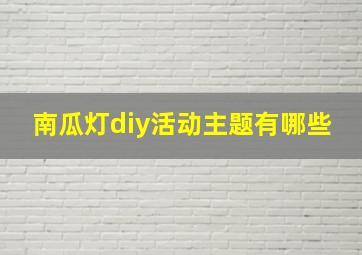 南瓜灯diy活动主题有哪些