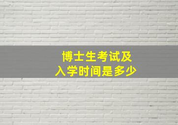 博士生考试及入学时间是多少