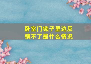 卧室门锁子里边反锁不了是什么情况