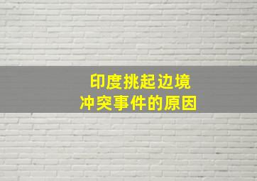 印度挑起边境冲突事件的原因