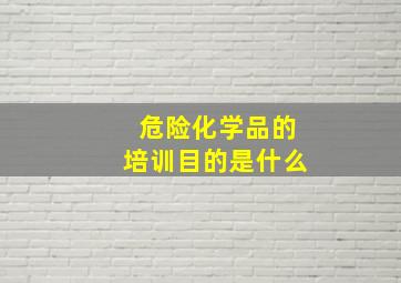 危险化学品的培训目的是什么