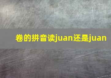 卷的拼音读juan还是juan