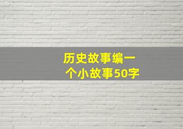 历史故事编一个小故事50字