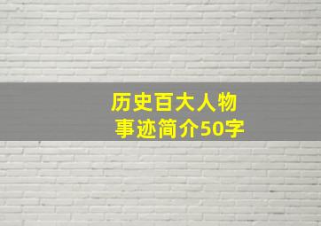 历史百大人物事迹简介50字