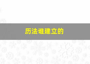 历法谁建立的