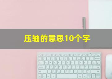 压轴的意思10个字