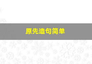 原先造句简单