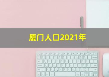 厦门人口2021年