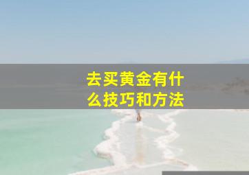 去买黄金有什么技巧和方法