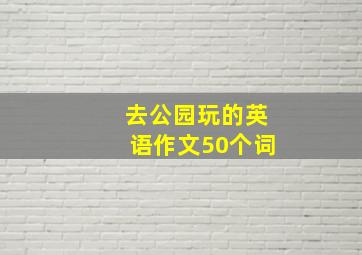 去公园玩的英语作文50个词