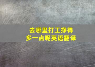 去哪里打工挣得多一点呢英语翻译