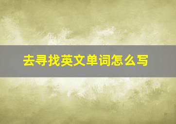 去寻找英文单词怎么写