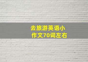 去旅游英语小作文70词左右