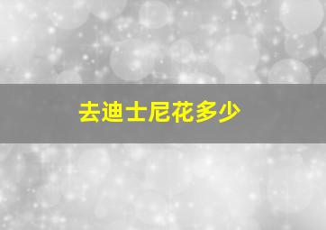 去迪士尼花多少