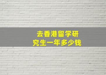 去香港留学研究生一年多少钱