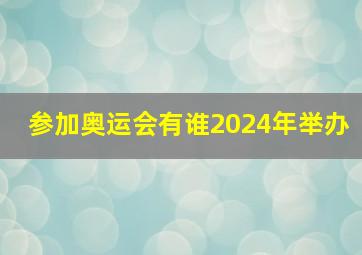 参加奥运会有谁2024年举办