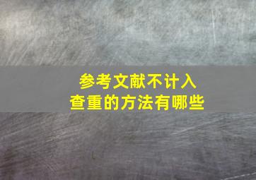 参考文献不计入查重的方法有哪些