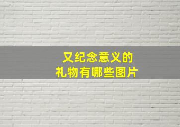 又纪念意义的礼物有哪些图片