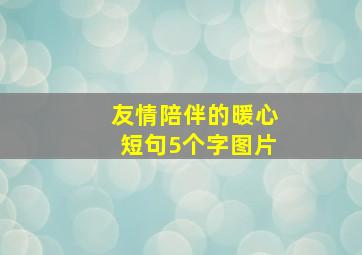 友情陪伴的暖心短句5个字图片