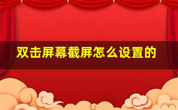 双击屏幕截屏怎么设置的