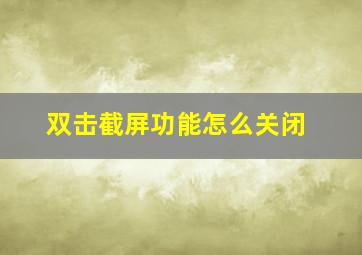 双击截屏功能怎么关闭