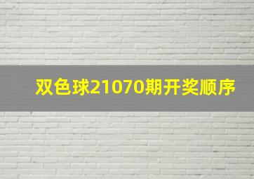 双色球21070期开奖顺序