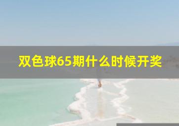 双色球65期什么时候开奖