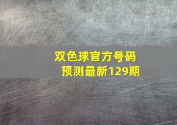 双色球官方号码预测最新129期