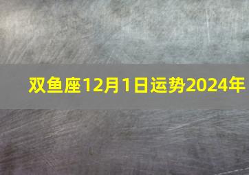 双鱼座12月1日运势2024年