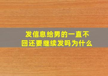 发信息给男的一直不回还要继续发吗为什么