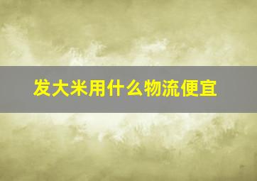 发大米用什么物流便宜