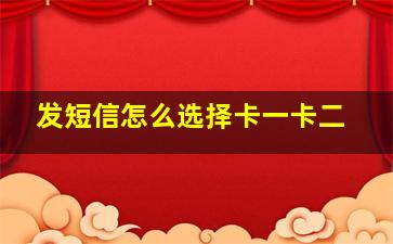 发短信怎么选择卡一卡二