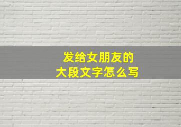 发给女朋友的大段文字怎么写