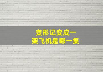 变形记变成一架飞机是哪一集