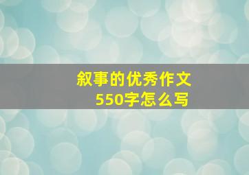 叙事的优秀作文550字怎么写