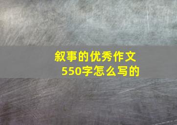 叙事的优秀作文550字怎么写的