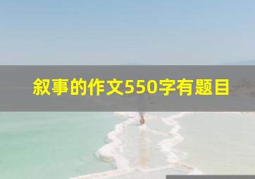 叙事的作文550字有题目