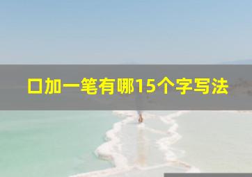 口加一笔有哪15个字写法