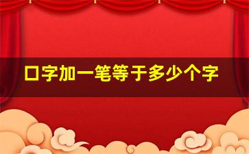 口字加一笔等于多少个字